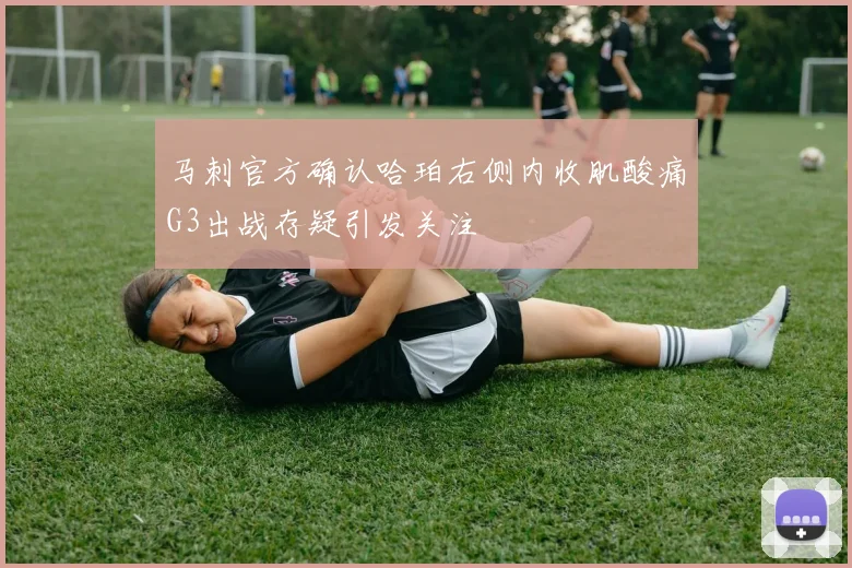 马刺官方确认哈珀右侧内收肌酸痛G3出战存疑引发关注